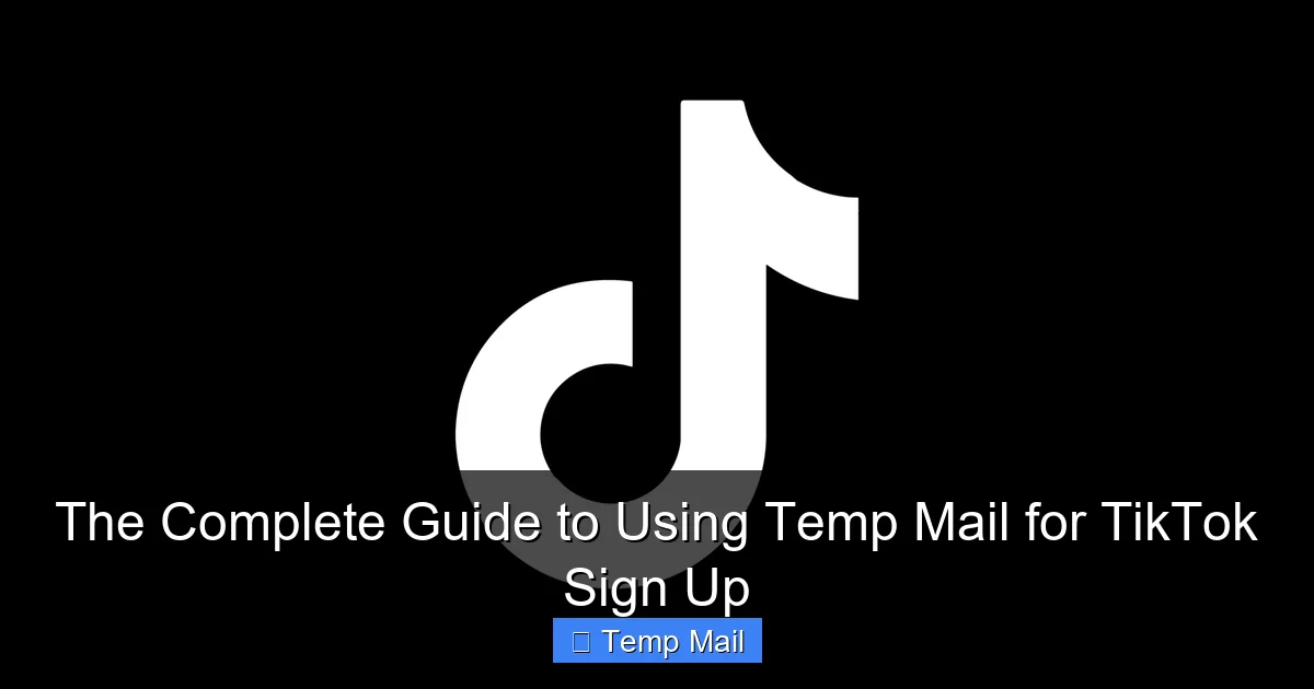 The Complete Guide to Using Temp Mail for TikTok Sign Up
